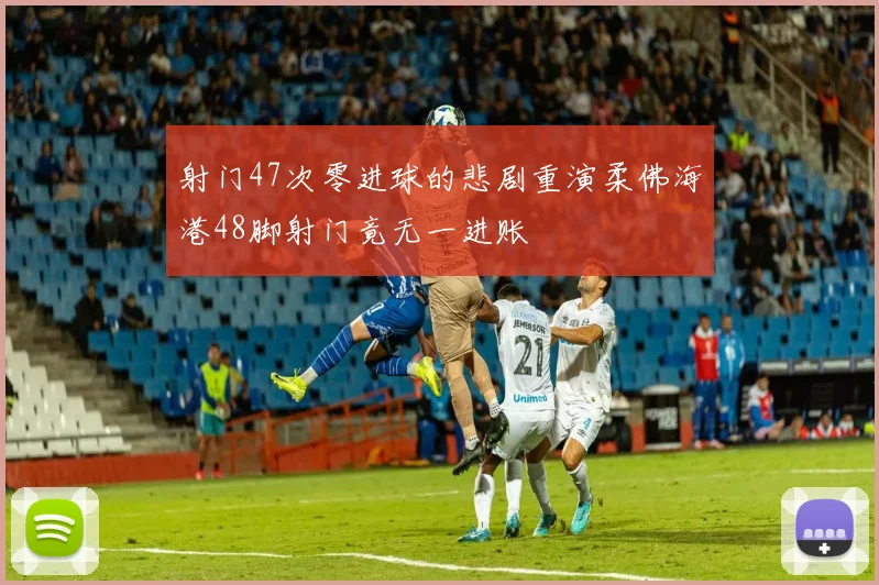 射门47次零进球的悲剧重演柔佛海港48脚射门竟无一进账