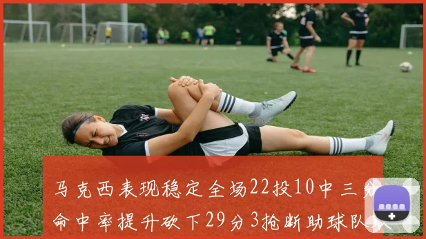 马克西表现稳定全场22投10中三分命中率提升砍下29分3抢断助球队取胜